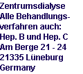 Zentrumsdialyse 
Alle Behandlungs-
verfahren auch: 
Hep. B und Hep. C 
Am Berge 21 - 24 
21335 Lneburg 
Germany