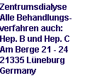 Zentrumsdialyse 
Alle Behandlungs-
verfahren auch: 
Hep. B und Hep. C 
Am Berge 21 - 24 
21335 Lneburg 
Germany