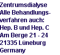 Zentrumsdialyse 
Alle Behandlungs-
verfahren auch: 
Hep. B und Hep. C 
Am Berge 21 - 24 
21335 Lneburg 
Germany